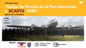Conversatorio: “Golpe de Gracia de la Pan American a SCADTA, 1940”